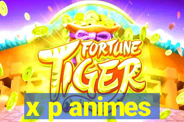 x p animes